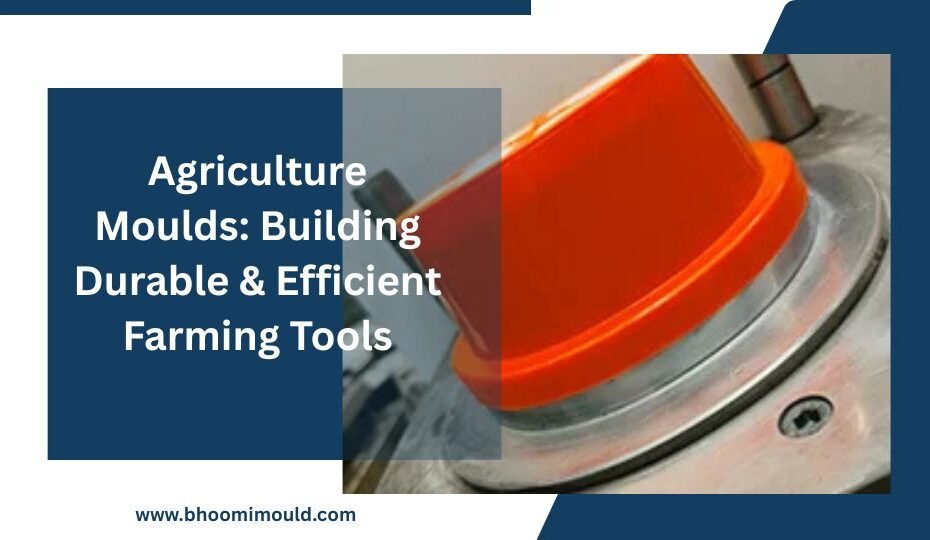 Agriculture Moulds: Building Durable & Efficient Farming Tools