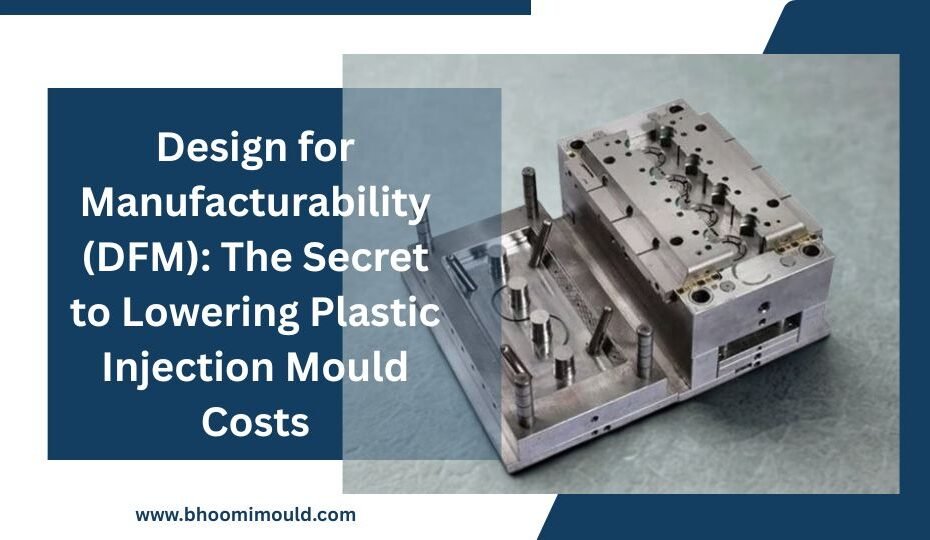 Design for Manufacturability (DFM): The Secret to Lowering Plastic Injection Mould Costs