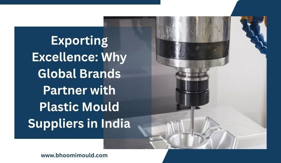 Exporting Excellence: Why Global Brands Partner with Plastic Mould Suppliers in India
