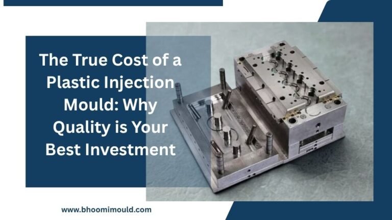 The True Cost of a Plastic Injection Mould: Why Quality is Your Best Investment