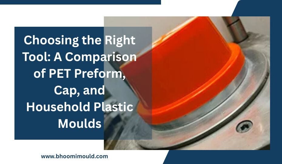 A Comparison of PET Preform, Cap, and Household Plastic Moulds