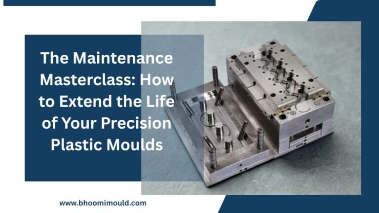 The Maintenance Masterclass: How to Extend the Life of Your Precision Plastic Moulds
